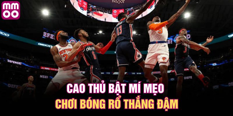 Cao thủ bật mí mẹo chơi bóng rổ thắng đậm