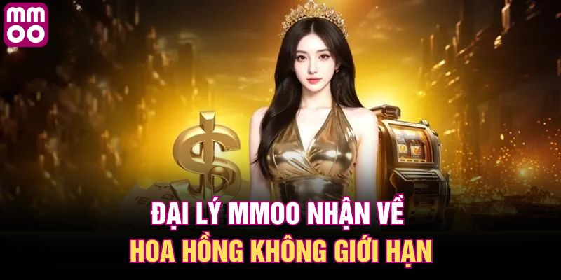 Đại lý MMOO nhận về hoa hồng không giới hạn