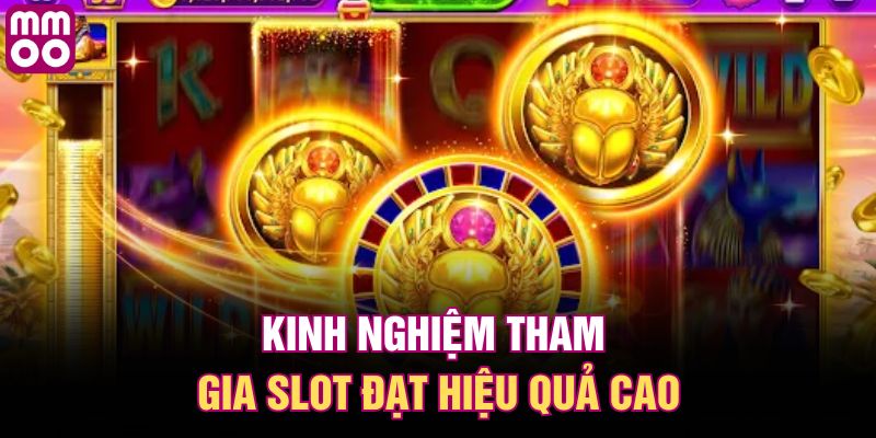 Kinh nghiệm tham gia slot đạt hiệu quả cao