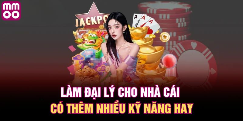 Làm đại lý cho nhà cái có thêm nhiều kỹ năng hay