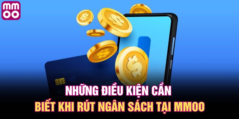Những điều kiện cần biết khi rút ngân sách tại MMOO