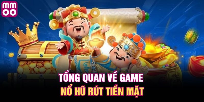 Tổng quan về game nổ hũ rút tiền mặt
