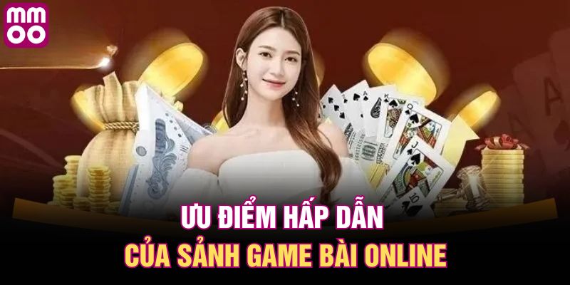 Ưu điểm hấp dẫn của sảnh game bài online